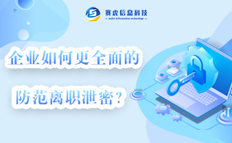 赛虎信息丨如何更全面的防范离职泄密？