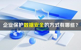 赛虎信息丨企业保护数据安全的方式有哪些？