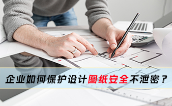 赛虎信息丨企业如何保护设计图纸安全不泄密？
