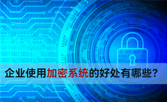 赛虎信息丨企业使用加密系统的好处有哪些？