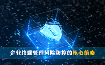 赛虎信息丨企业终端管理风险防控的核心策略